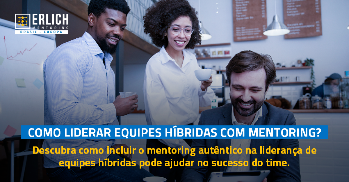 Como liderar equipes híbridas com mentoring? - ERLICH MENTORING